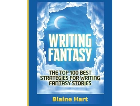 Livro Writing Fantasy The Top 100 Best Strategies For Writing Fantasy Stories De Blaine Hart (inglês)