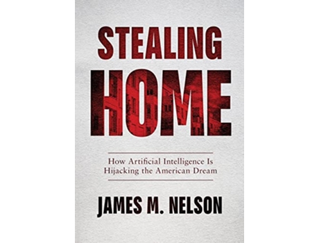Livro Stealing Home How Artificial Intelligence Is Hijacking the American Dream de James M Nelson (Inglês)