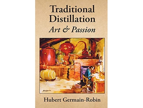 Livro Traditional Distillation Art and Passion de Hubert GermainRobin (Inglês)