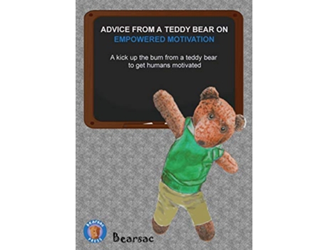 Livro ADVICE FROM A TEDDY BEAR ON EMPOWERED MOTIVATION A kick up the bum from a teddy bear to get humans motivated de Debra Schiman (Inglês)