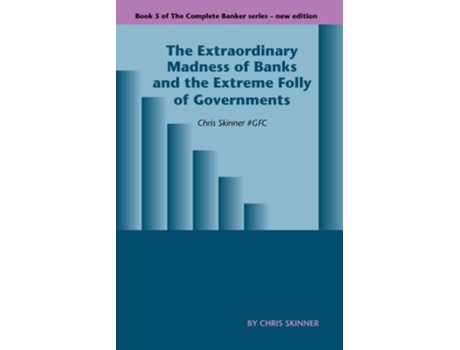 Livro The Extraordinary Madness of Banks and the Extreme Folly of Governments Complete Banker de Chris Skinner (Inglês)
