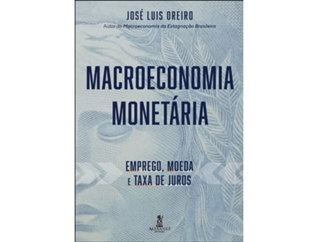 Livro Macroeconomia Monetária Emprego, Moeda E Taxa De Juros De José Luis Oreiro (português Do Brasil)