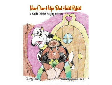Livro Now Cow Helps Bad Habit Rabbit A Mindful Tale For Changing Behaviors De Kelly Caleb (inglês)
