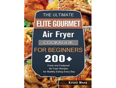 Livro The Ultimate Elite Gourmet Air Fryer Cookbook For Beginners De Kristi Mora (inglês - Capa Dura)