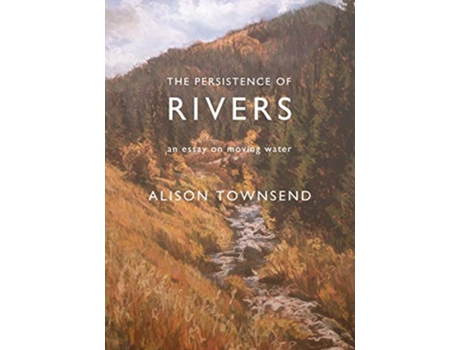 Livro The Persistence of Rivers an essay on moving water de Alison Townsend (Inglês)