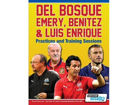 Livro Del Bosque Emery Benitez Luis Enrique Practices and Training Sessions de Soccertutor Com (Inglês)