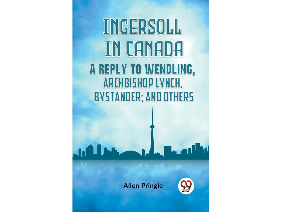 Livro Ingersoll In Canada A Reply To Wendling, Archbishop Lynch, Bystander And Others de Pringle Allen (Inglês)
