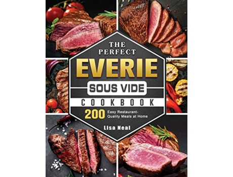Livro The Perfect EVERIE Sous Vide Cookbook 200 Easy RestaurantQuality Meals at Home de Lisa Neal (Inglês)