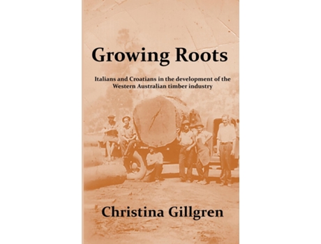 Livro Growing Roots Italians and Croatians in the Development of the Western Australian Timber Industry de Christina Gillgren (Inglês)