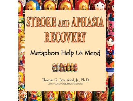 Livro Stroke And Aphasia Recovery Metaphors Help Us Mend De Thomas G Broussard Ph D Jr (inglês - Capa Dura)