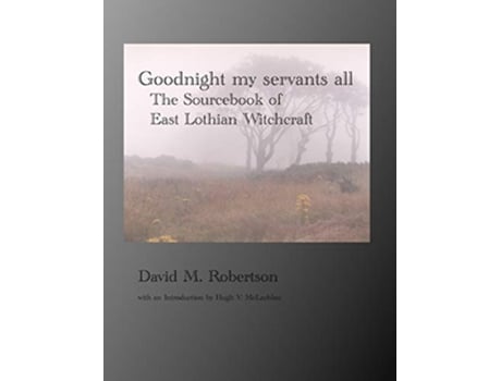 Livro Goodnight My Servants All The Sourcebook of East Lothian Witchcraft de David M Robertson (Inglês)