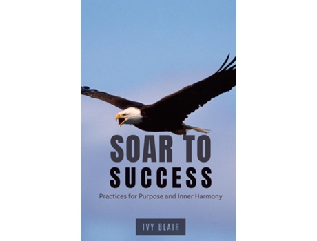 Livro Soar to Success Practices for Purpose and Inner Harmony de Ivy Blair (Inglês)
