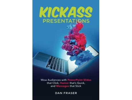 Livro Kickass Presentations Wow Audiences with PowerPoint Slides That Click Humor that’s Quick and Messages That Stick de Dan Fraser (Inglês)