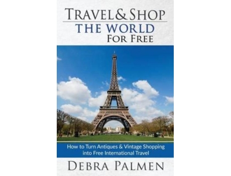 Livro Travel Amp Shop The World For Free How To Turn Antiques Amp Vintage Shopping Into Free International Travel De Debra Palmen (inglês)