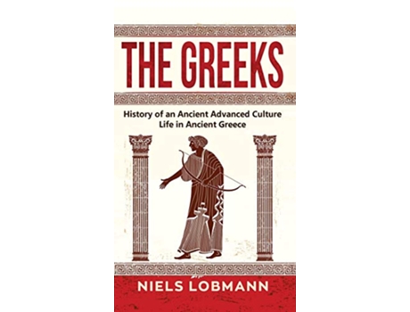 Livro The Greeks History of an Ancient Advanced Culture Life in Ancient Greece de Niels Lobmann (Inglês - Capa Dura)
