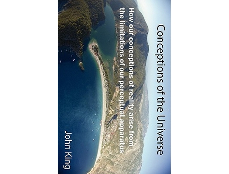 Livro Conceptions of the Universe How our conceptions of reality arise from the limitations of our perceptual apparatus de John King (Inglês)