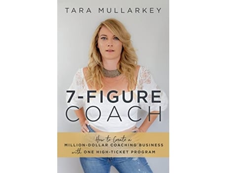 Livro 7Figure Coach How to Create a MillionDollar Coaching Business with One HighTicket Program de Tara Mullarkey (Inglês)