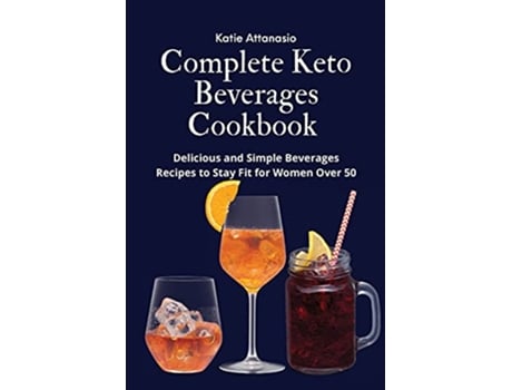 Livro Complete Keto Beverages Cookbook Delicious and Simple Beverages Recipes to Stay Fit for Women Over 50 de Katie Attanasio (Inglês)