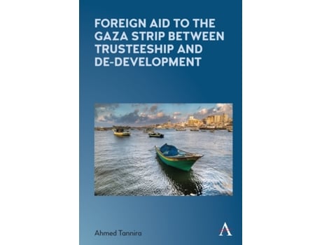 Livro foreign aid to the gaza strip between trusteeship and de-development de ahmed tannira (inglês)