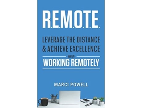 Livro R.e.m.o.t.e. Leverage The Distance And Achieve Excellence When Working Remotely De Marci Powell (inglês)
