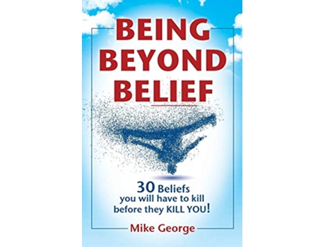 Livro Being Beyond Belief 30 Beliefs you will have to kill before they KILL YOU de Mike George (Inglês)