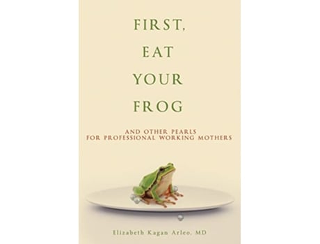 Livro First Eat Your Frog And Other Pearls for Professional Working Mothers de Elizabeth Kagan Arleo (Inglês)
