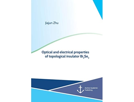 Livro Optical and electrical properties of topological insulator Bi2Se3 de Jiajun Zhu (Inglês)