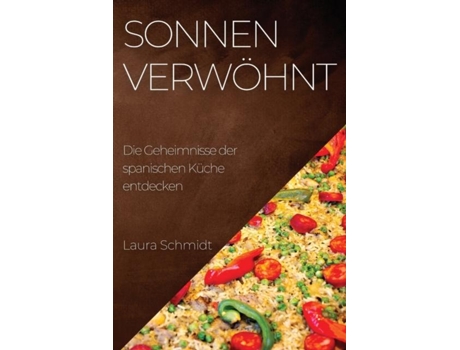 Livro Sonnenverwöhnt Eine kulinarische Reise durch Spanien, die das Beste der Regionen vereint de Laura Schmidt (Inglês)