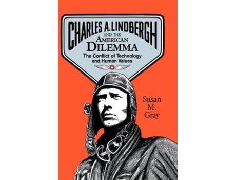 Livro Charles A Lindbergh and the American Dilemma The Conflict of Technology and Human Values de Susan M Gray (Inglês)