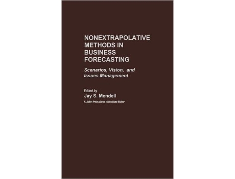 Livro Nonextrapolative Methods in Business Forecasting Scenarios Vision and Issues Management de Jay Mendell (Inglês)