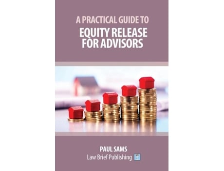 Livro A Practical Guide To Equity Release For Advisors De Paul Sams (inglês)
