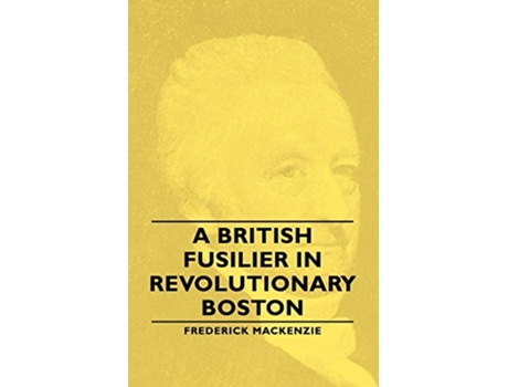 Livro A British Fusilier in Revolutionary Boston de Frederick MacKenzie (Inglês)
