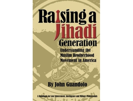 Livro Raising a Jihadi Generation Understanding the Muslim Brotherhood Movement in America de John Guandolo (Inglês)