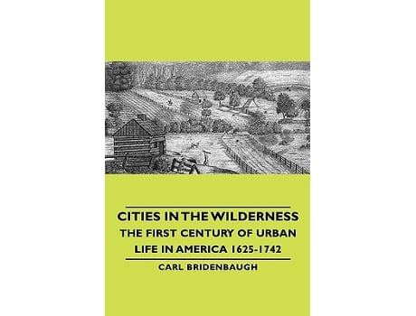 Livro Cities in the Wilderness The First Century of Urban Life in America 16251742 de Carl Bridenbaugh (Inglês)