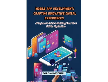 Livro Mobile App Development A Beginners Guide to Building Your First Mobile Application de Jordan Mitchell (Inglês)