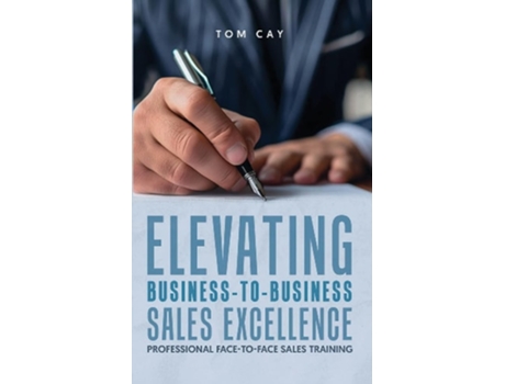 Livro Elevating B2B Sales Excellence Professional F2F sales training de Tom Cay (Inglês)