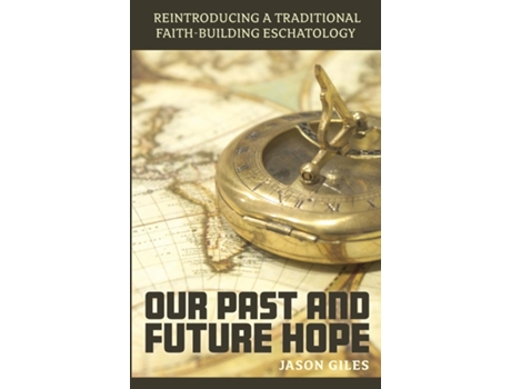 Livro Our Past and Future Hope Reintroducing a Traditional Faith-Building Eschatology de Jason Giles (Inglês)
