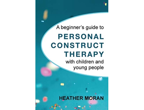 Livro A Beginners Guide to Personal Construct Therapy with Children and Young people de Heather Moran (Inglês)