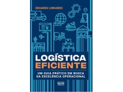 Livro Logística Eficiente Um Guia Prático Em Busca Da Excelência Operacional de Eduardo Linhares (Português)