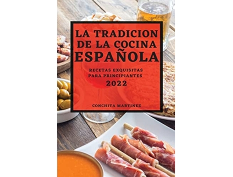 Livro La Tradicion De La Cocina Española 2022 Recetas Exquisitas Para Principiantes De Conchita Martinez (espanhol)