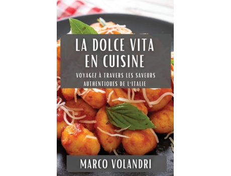 Livro La Dolce Vita en Cuisine Voyagez à Travers les Saveurs Authentiques de lItalie de Marco Volandri (Inglês)