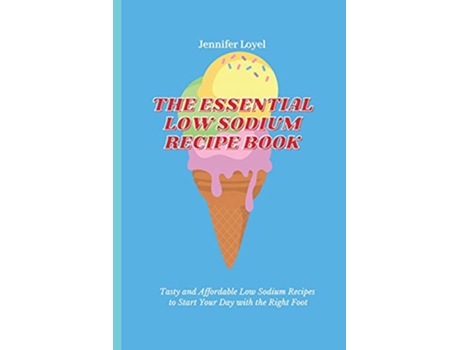 Livro The Essential Low Sodium Recipe Book Tasty and Affordable Low Sodium Recipes to Start Your Day with the Right Foot de Jennifer Loyel (Inglês)