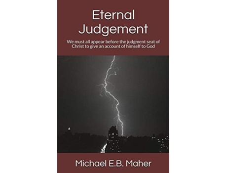 Livro Eternal Judgement We Must All Appear Before The Judgement Seat Of Christ To Give An Account Of Himself To God De Michael E B Maher (inglês)