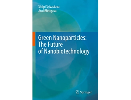 Livro Green Nanoparticles The Future Of Nanobiotechnology De Shilpi Srivastava E Atul Bhargava (inglês)