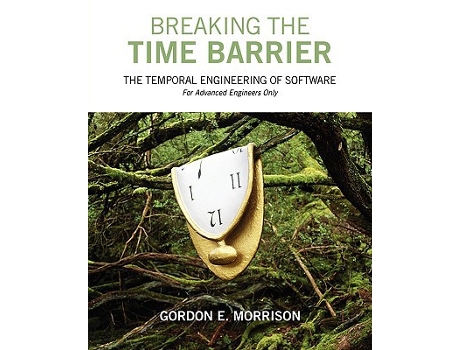 Livro Breaking the Time Barrier The Temporal Engineering of SoftwareFor Advanced Engineers Only de Gordon E Morrison (Inglês)