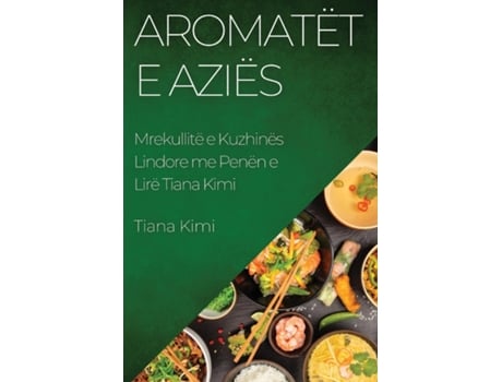 Livro Aromatët e Aziës Mrekullitë e Kuzhinës Lindore me Penën e Lirë Tiana Kimi de Tiana Kimi (Inglês)