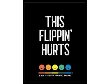 Livro This Flippin Hurts A Pain Amp Symptom Tracking Journal For Chronic Pain Amp Illness De Wellness Warrior Press (inglês)