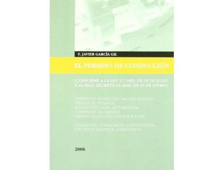 Livro El Permiso de Conduccion : Conforme a la Ley 17/2005, de 19 de Julio, y Al Real Decreto 62/2006, de 27 de Enero: Obtencion, Expedicion [...]: Legislacion, Comentarios, [...] de Francisco Javier García Gil (Espanhol)