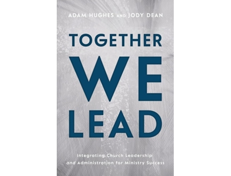 Livro Together We Lead Integrating Church Leadership and Administration for Ministry Success de Adam Hughes e Jody Dean (Inglês)