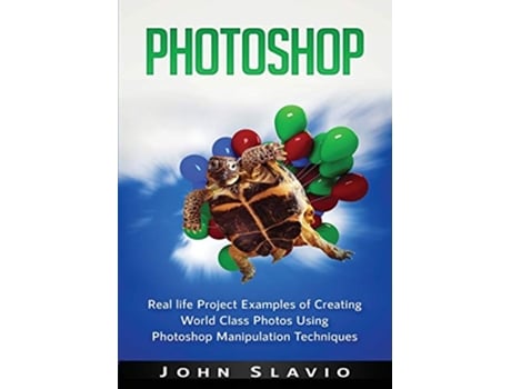 Livro Photoshop Real life Project Examples of Creating World Class Photos Using Photoshop Manipulation Techniques de John Slavio (Inglês)